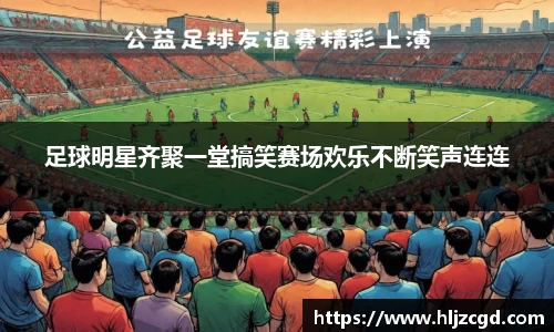 足球明星齐聚一堂搞笑赛场欢乐不断笑声连连