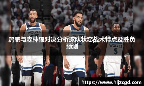 鹈鹕与森林狼对决分析球队状态战术特点及胜负预测